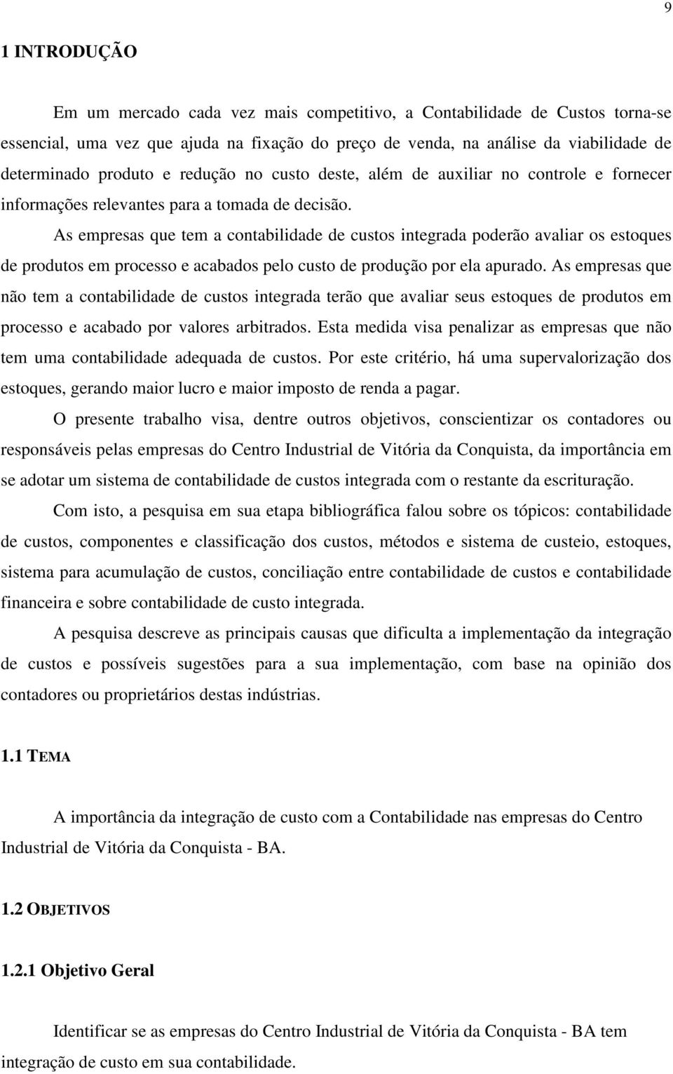 As empresas que tem a contabilidade de custos integrada poderão avaliar os estoques de produtos em processo e acabados pelo custo de produção por ela apurado.