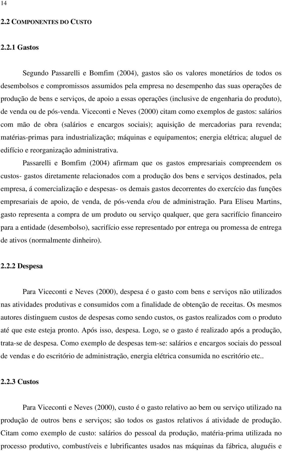 Viceconti e Neves (2000) citam como exemplos de gastos: salários com mão de obra (salários e encargos sociais); aquisição de mercadorias para revenda; matérias-primas para industrialização; máquinas