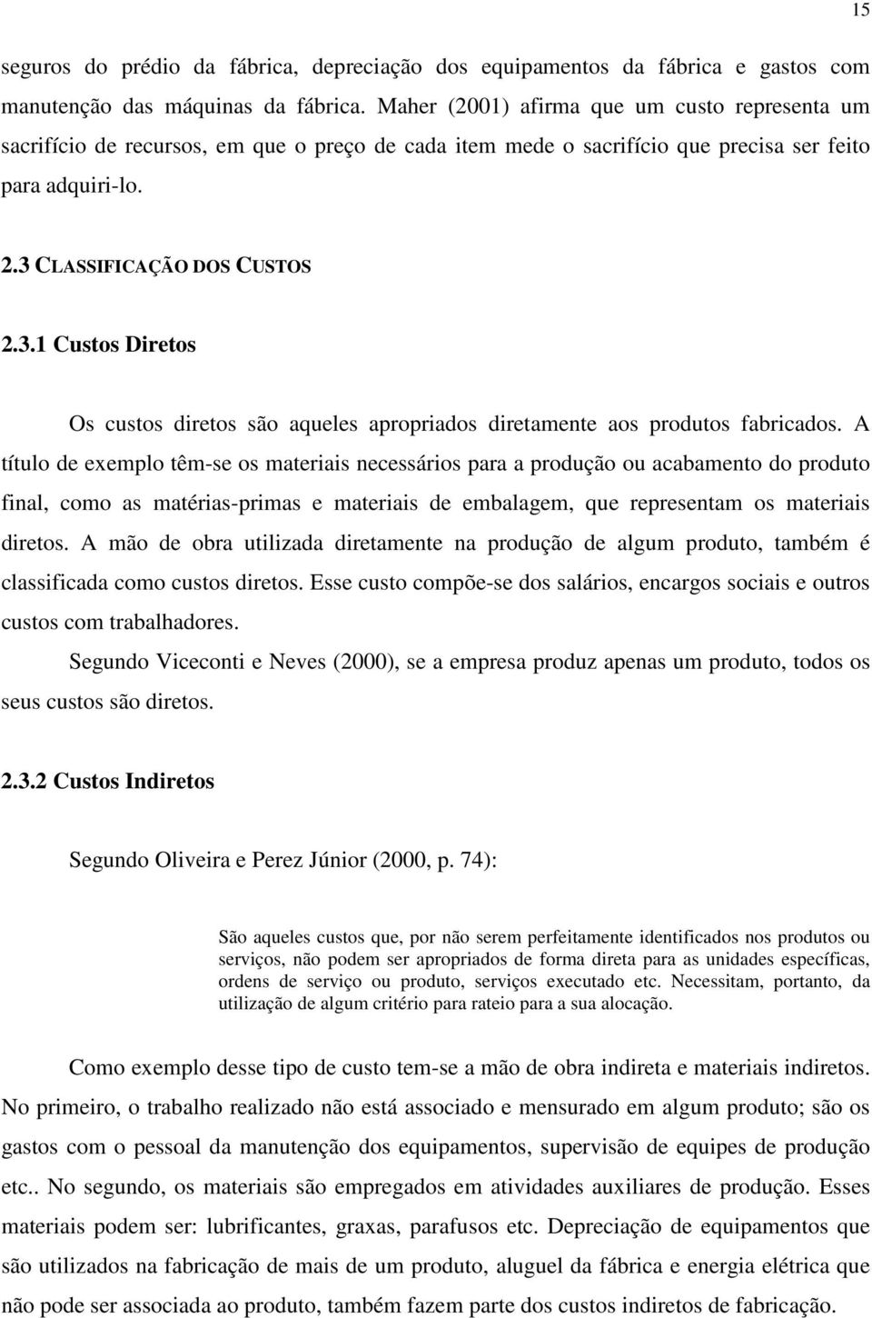 CLASSIFICAÇÃO DOS CUSTOS 2.3.1 Custos Diretos Os custos diretos são aqueles apropriados diretamente aos produtos fabricados.