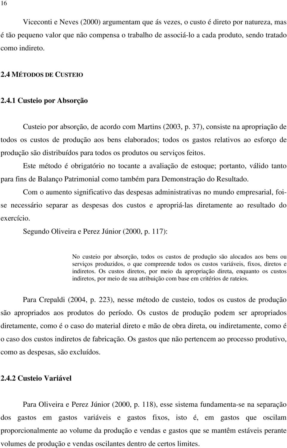 37), consiste na apropriação de todos os custos de produção aos bens elaborados; todos os gastos relativos ao esforço de produção são distribuídos para todos os produtos ou serviços feitos.