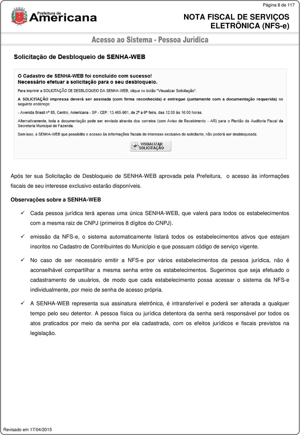 emissão da NFS-e, o sistema automaticamente listará todos os estabelecimentos ativos que estejam inscritos no Cadastro de Contribuintes do Município e que possuam código de serviço vigente.