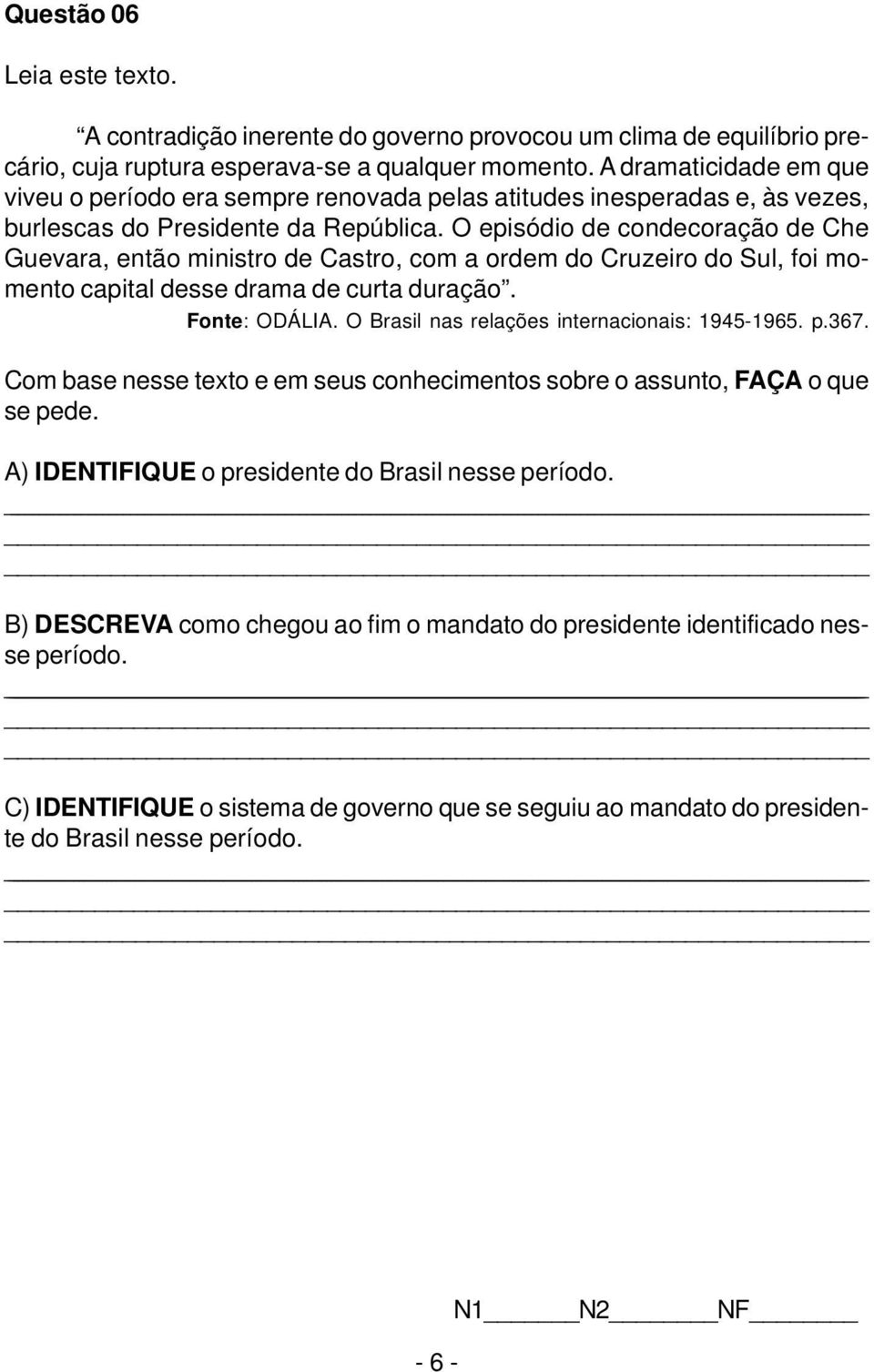 O episódio de condecoração de Che Guevara, então ministro de Castro, com a ordem do Cruzeiro do Sul, foi momento capital desse drama de curta duração. Fonte: ODÁLIA.