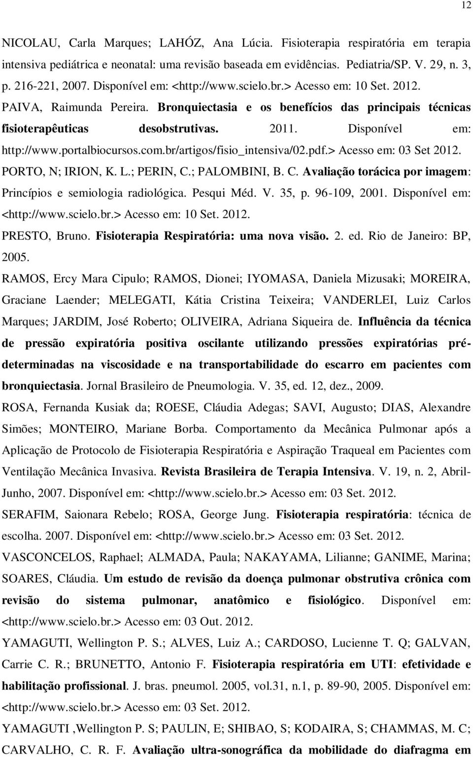 Disponível em: http://www.portalbiocursos.com.br/artigos/fisio_intensiva/02.pdf.> Acesso em: 03 Set 2012. PORTO, N; IRION, K. L.; PERIN, C.