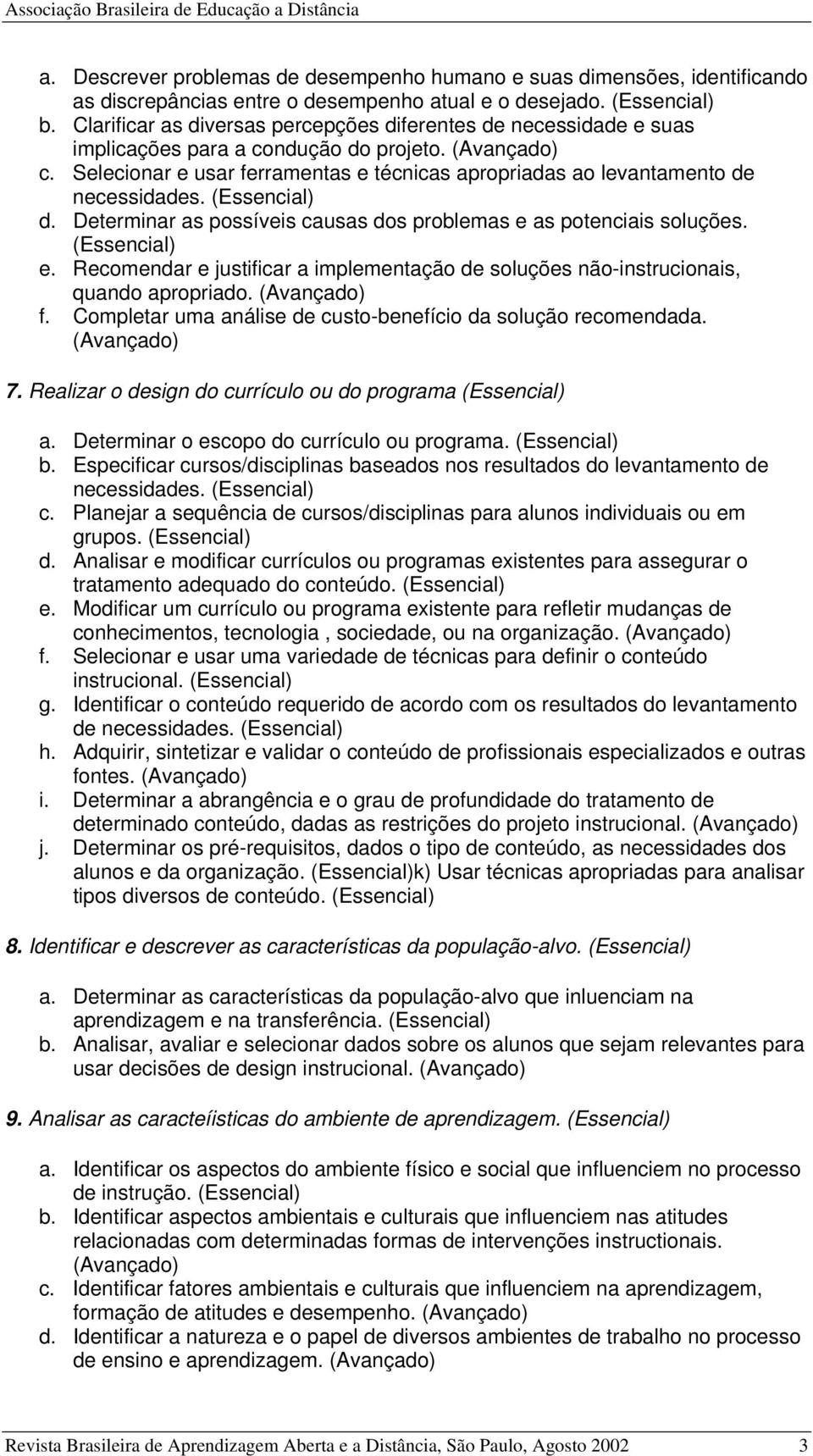 e. Recomendar e justificar a implementação de soluções não-instrucionais, quando apropriado. f. Completar uma análise de custo-benefício da solução recomendada. 7.