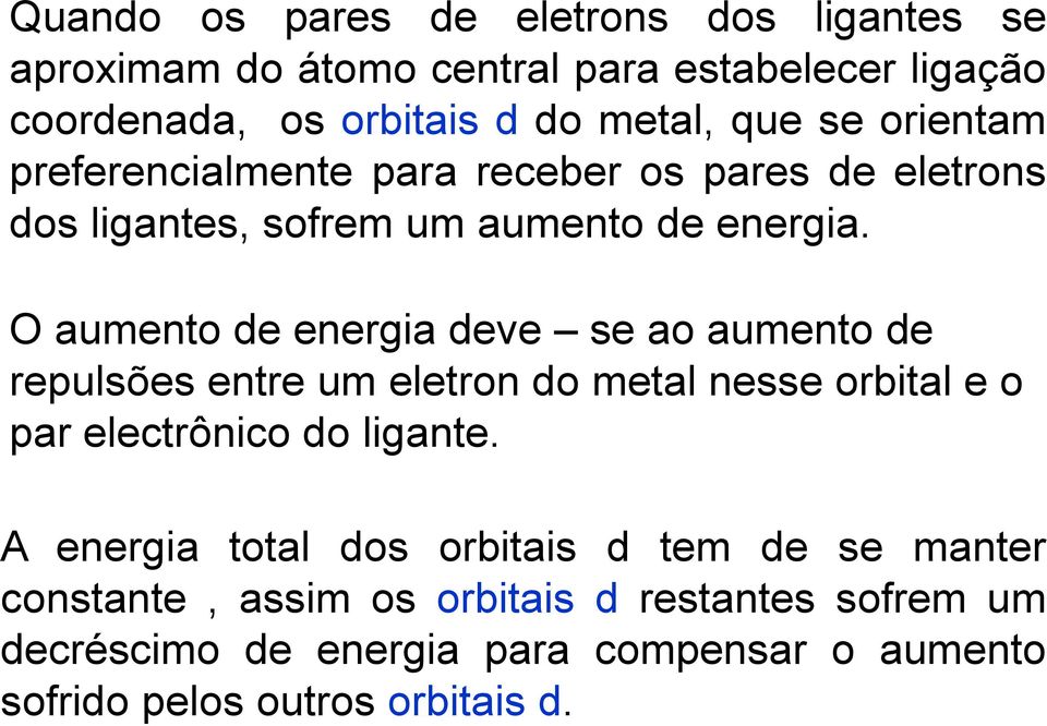 O aumento de energia deve se ao aumento de repulsões entre um eletron do metal nesse orbital e o par electrônico do ligante.
