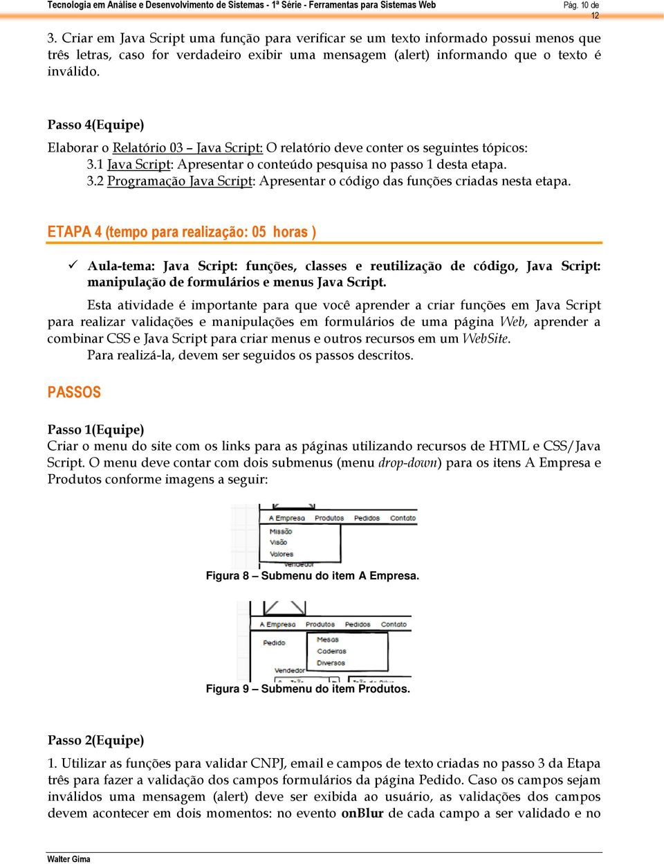 ETAPA 4 (tempo para realização: 05 horas ) Aula-tema: Java Script: funções, classes e reutilização de código, Java Script: manipulação de formulários e menus Java Script.