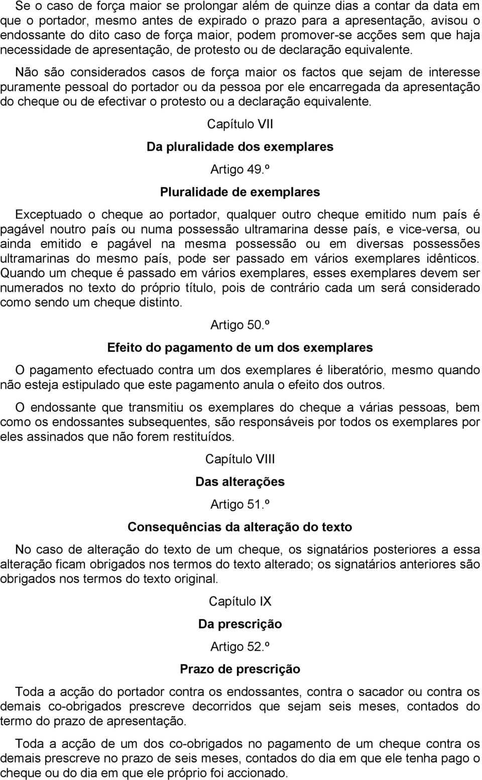 Não são considerados casos de força maior os factos que sejam de interesse puramente pessoal do portador ou da pessoa por ele encarregada da apresentação do cheque ou de efectivar o protesto ou a