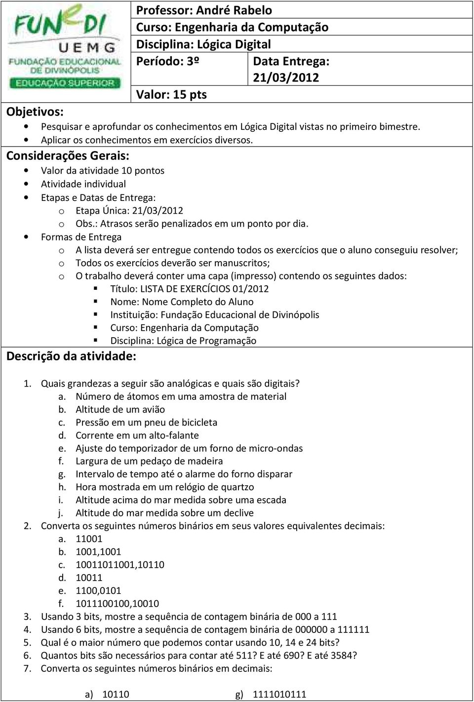 Considerações Gerais: Valor da atividade 10 pontos Atividade individual Etapas e Datas de Entrega: o Etapa Única: 21/03/2012 o Obs.: Atrasos serão penalizados em um ponto por dia.