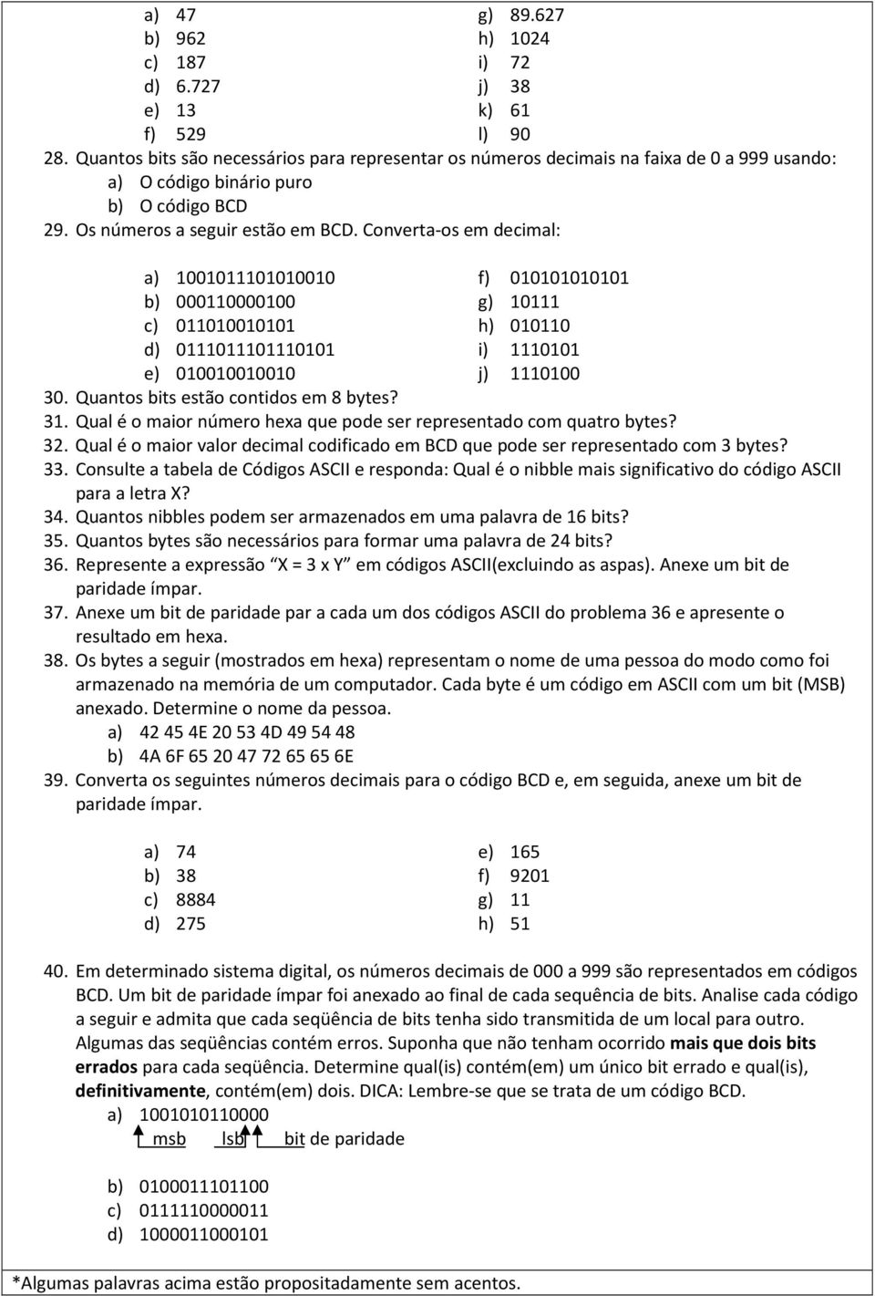 Converta-os em decimal: a) 1001011101010010 b) 000110000100 c) 011010010101 d) 0111011101110101 e) 010010010010 f) 010101010101 g) 10111 h) 010110 i) 1110101 j) 1110100 30.