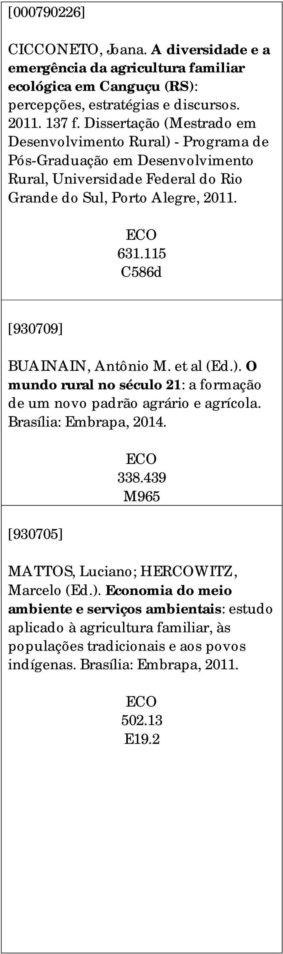 C586d [930709] BUAINAIN, Antônio M. et al (Ed.). O mundo rural no século 21: a formação de um novo padrão agrário e agrícola. Brasília: Embrapa, 2014. [930705] 338.