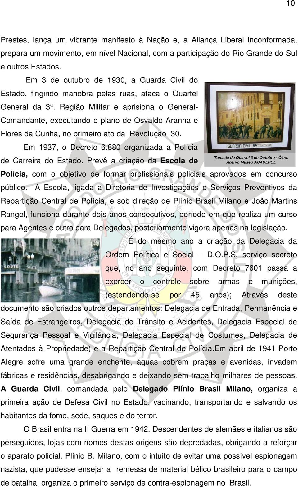 Região Militar e aprisiona o General- Comandante, executando o plano de Osvaldo Aranha e Flores da Cunha, no primeiro ato da Revolução 30. Em 1937, o Decreto 6.