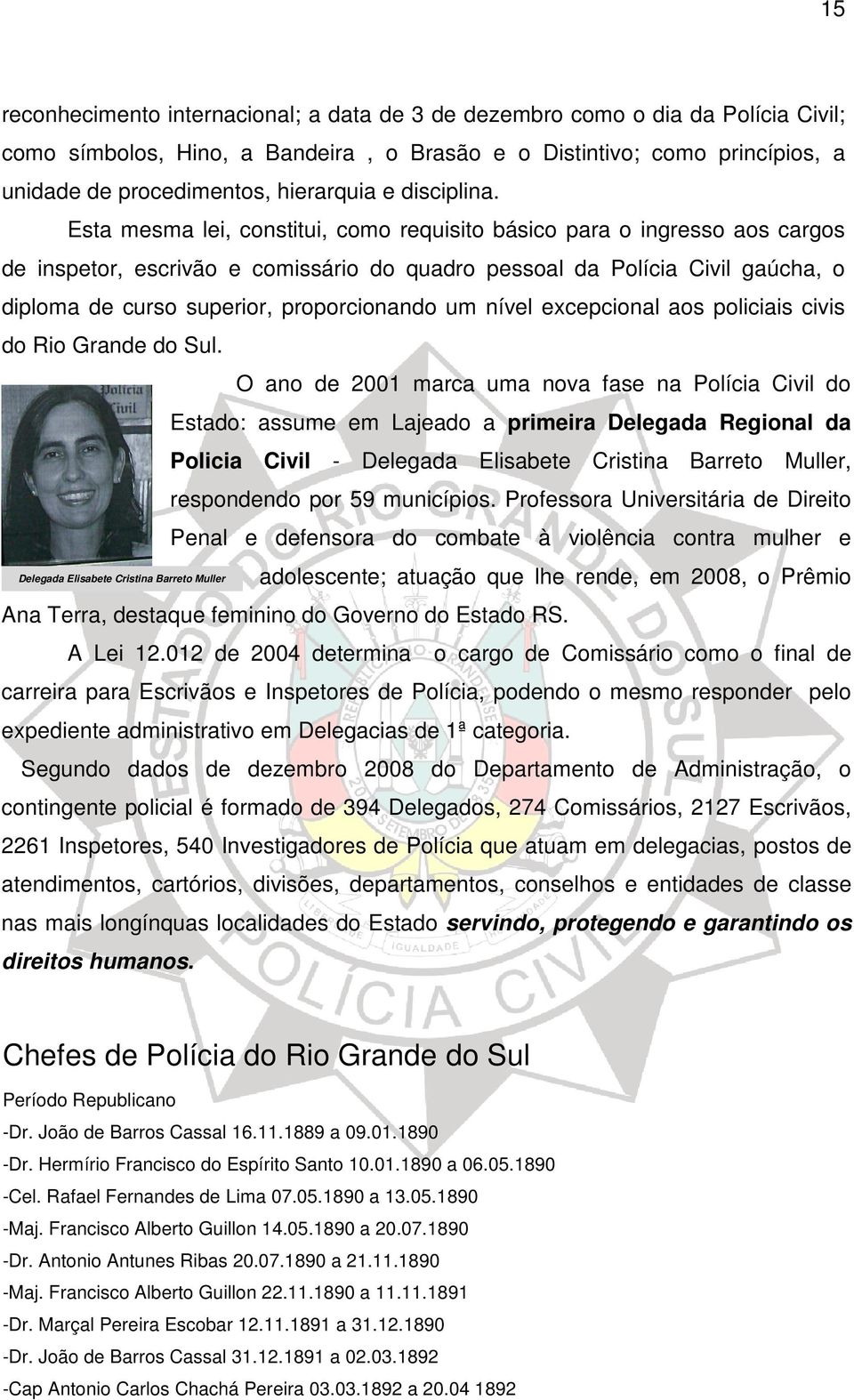 Esta mesma lei, constitui, como requisito básico para o ingresso aos cargos de inspetor, escrivão e comissário do quadro pessoal da Polícia Civil gaúcha, o diploma de curso superior, proporcionando