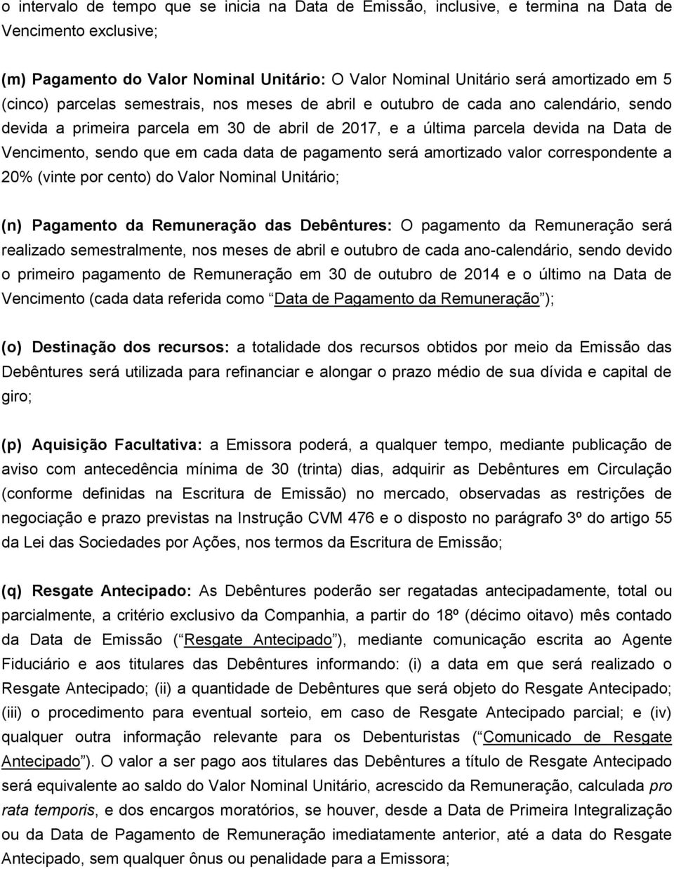 cada data de pagamento será amortizado valor correspondente a 20% (vinte por cento) do Valor Nominal Unitário; (n) Pagamento da Remuneração das Debêntures: O pagamento da Remuneração será realizado