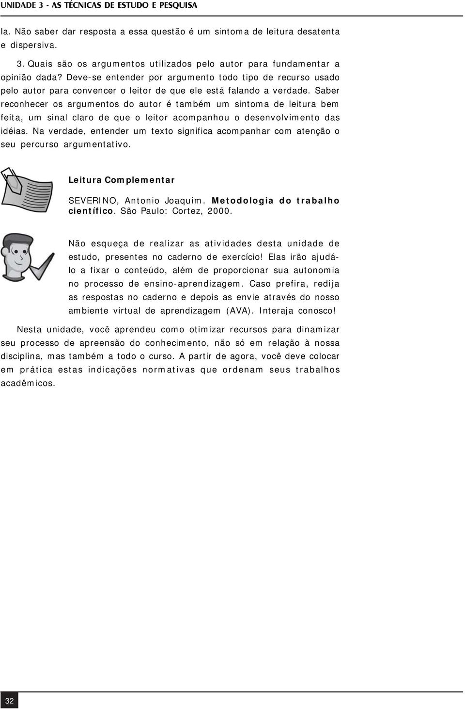 Saber reconhecer os argumentos do autor é também um sintoma de leitura bem feita, um sinal claro de que o leitor acompanhou o desenvolvimento das idéias.