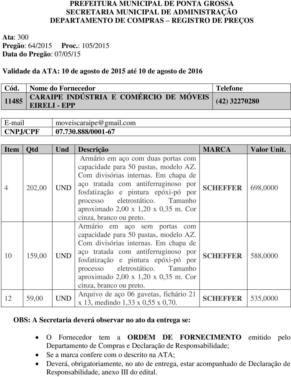 Em chapa de 4 202,00 UND aço tratada com antiferruginoso por fosfatização e pintura epóxi-pó por SCHEFFER 698,0000 processo eletrostático. Tamanho aproximado 2,00 x 1,20 x 0,35 m.