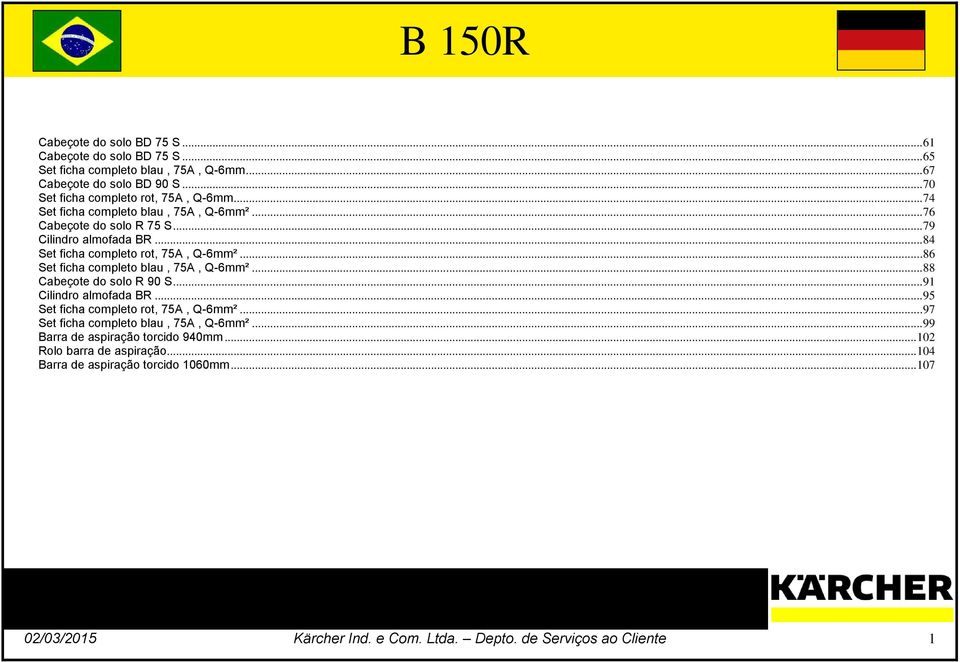 .. 86 Set ficha completo blau, 75A, Q-6mm²... 88 Cabeçote do solo R 90 S... 91 Cilindro almofada BR... 95 Set ficha completo rot, 75A, Q-6mm².