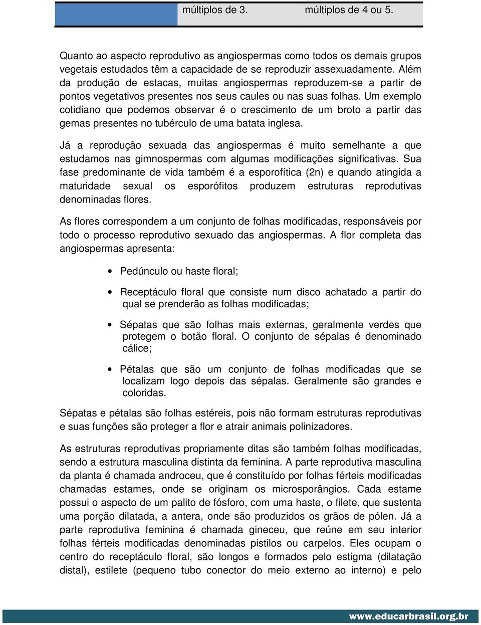 Um exemplo cotidiano que podemos observar é o crescimento de um broto a partir das gemas presentes no tubérculo de uma batata inglesa.