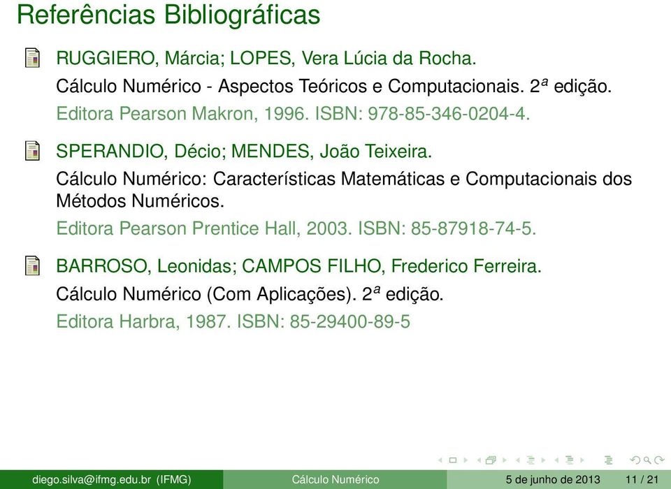 Cálculo Numérico: Características Matemáticas e Computacionais dos Métodos Numéricos. Editora Pearson Prentice Hall, 2003. ISBN: 85-87918-74-5.