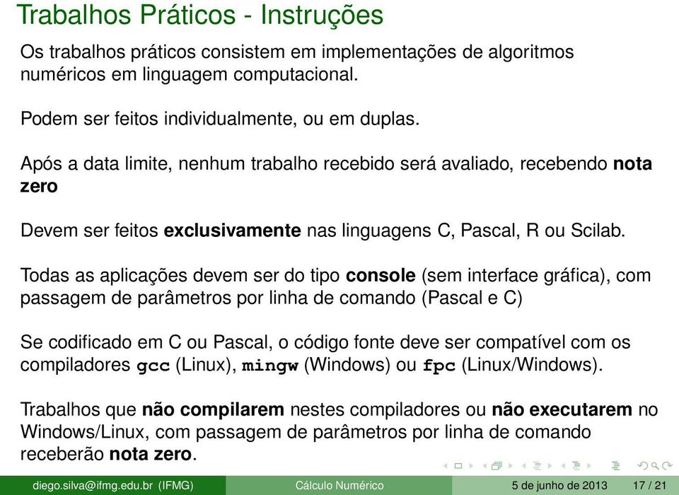 Todas as aplicações devem ser do tipo console (sem interface gráfica), com passagem de parâmetros por linha de comando (Pascal e C) Se codificado em C ou Pascal, o código fonte deve ser compatível