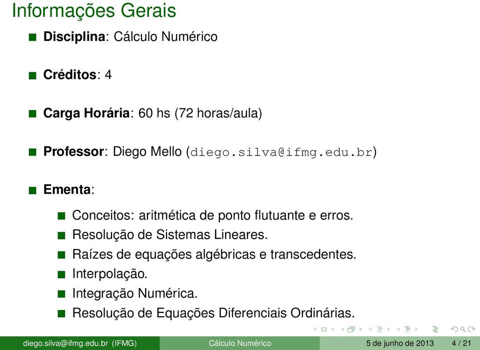 Resolução de Sistemas Lineares. Raízes de equações algébricas e transcedentes. Interpolação.