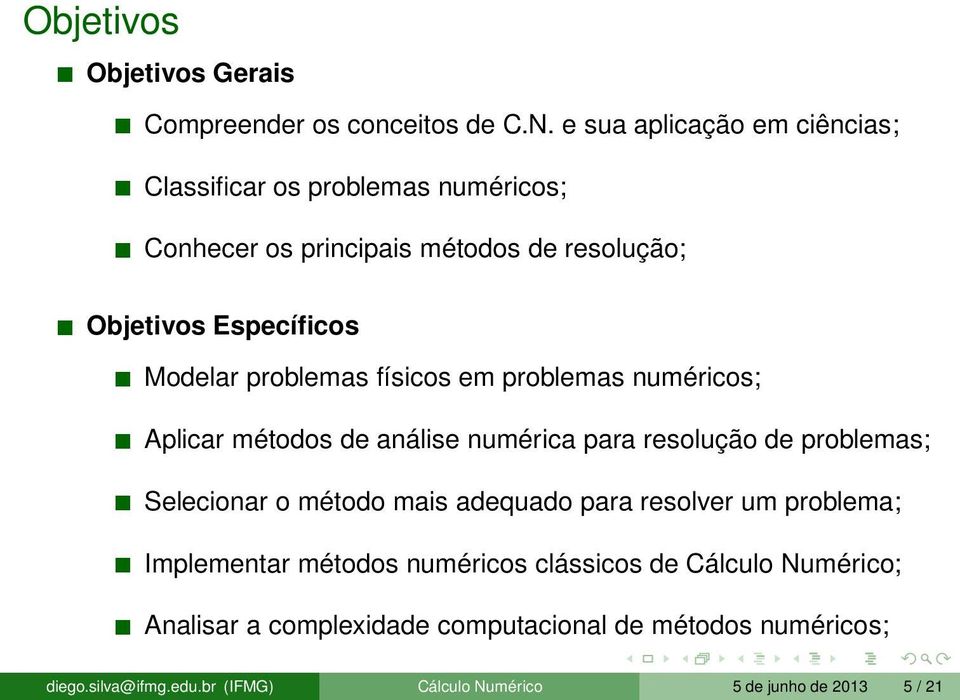 problemas físicos em problemas numéricos; Aplicar métodos de análise numérica para resolução de problemas; Selecionar o método mais adequado