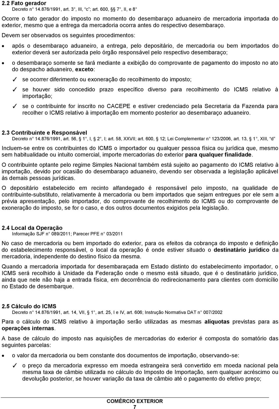 Devem ser observados os seguintes procedimentos: após o desembaraço aduaneiro, a entrega, pelo depositário, de mercadoria ou bem importados do exterior deverá ser autorizada pelo órgão responsável