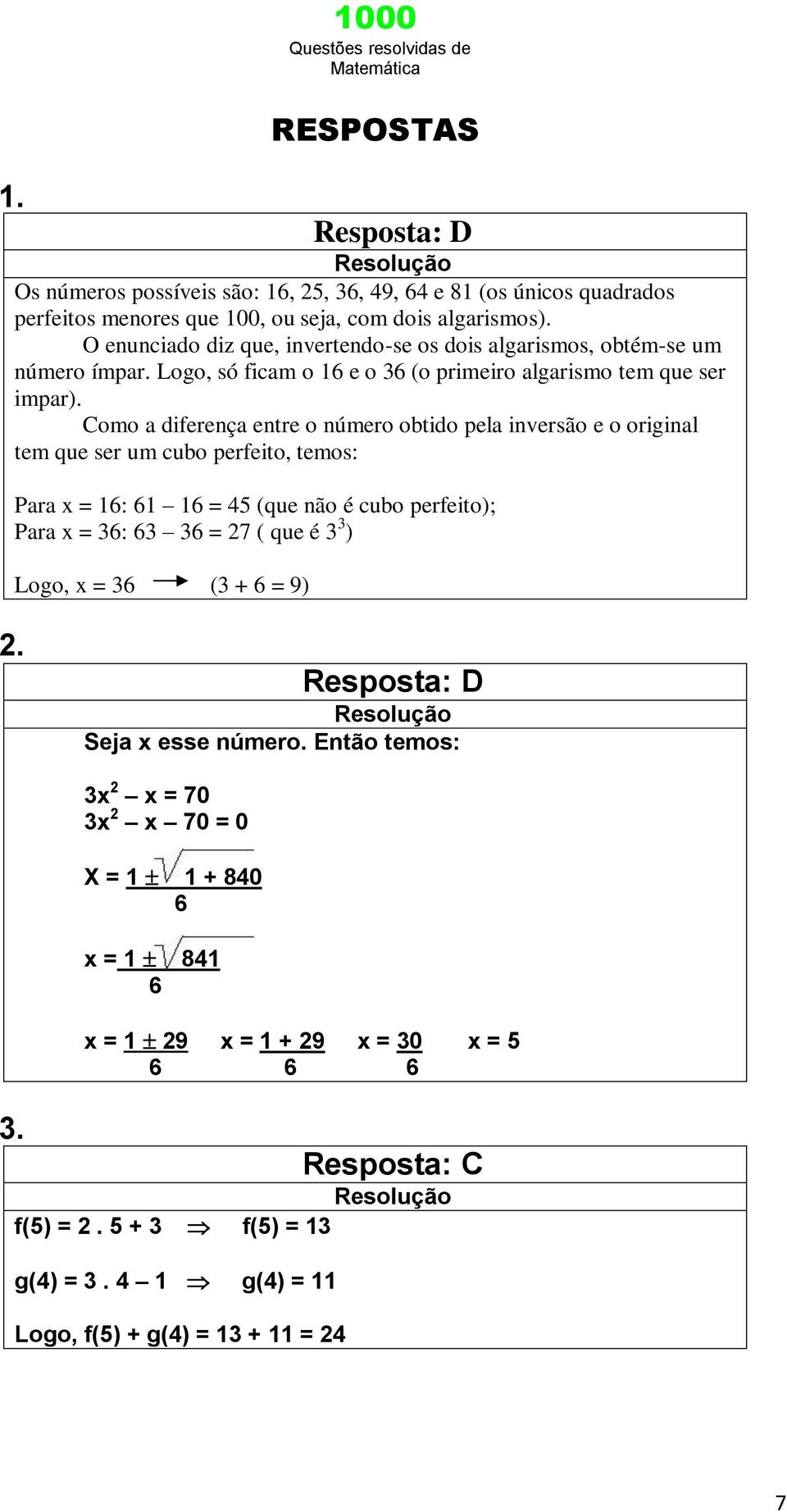 Como a diferença entre o número obtido pela inversão e o original tem que ser um cubo perfeito, temos: Para x = 16: 61 16 = 45 (que não é cubo perfeito); Para x = 36: 63 36 = 27 ( que