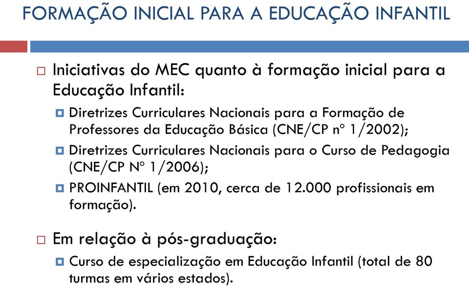 o Curso de Pedagogia (CNE/CP Nº 1/2006); PROINFANTIL (em 2010, cerca de 12.000 profissionais em formação).