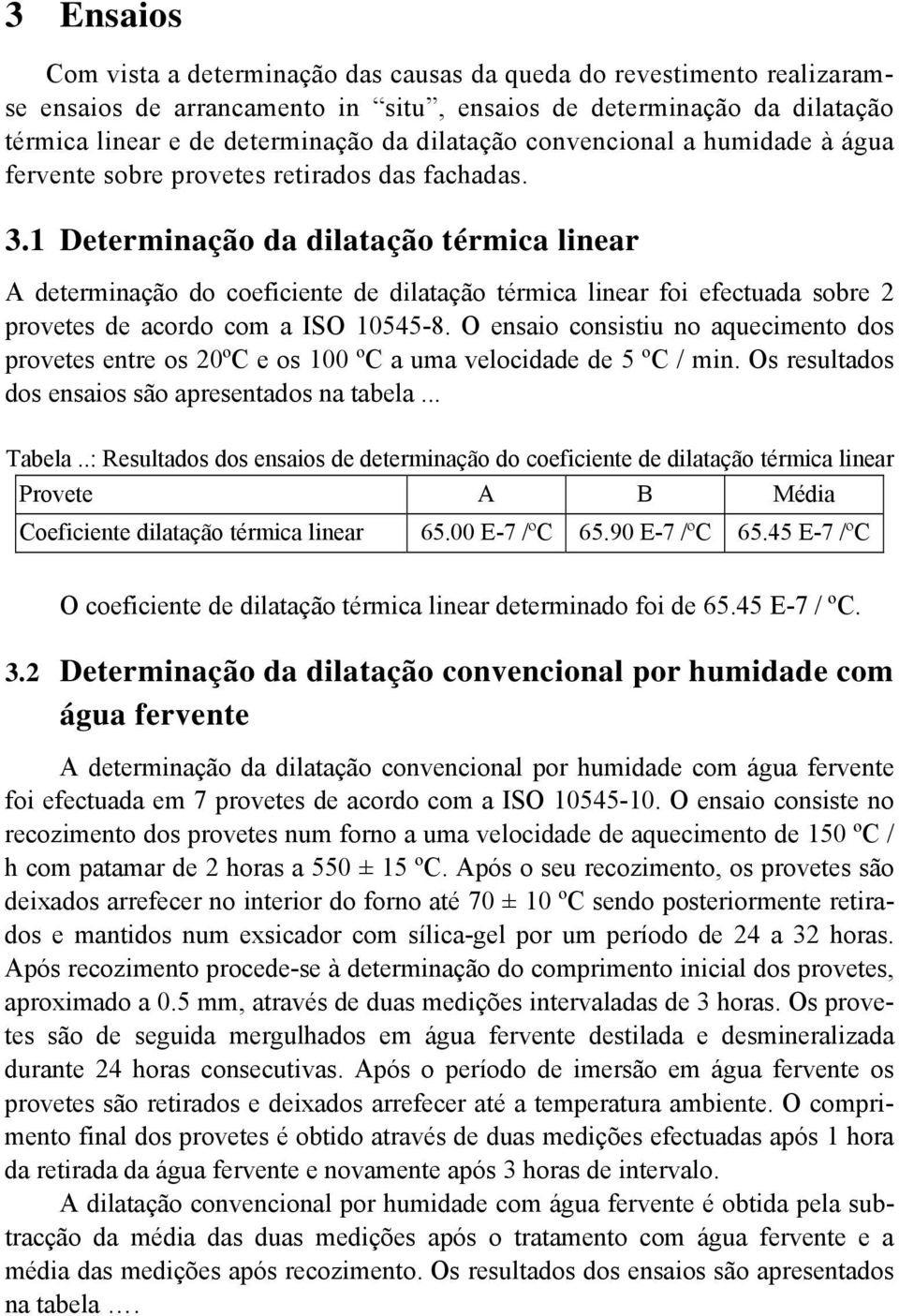 1 Determinação da dilatação térmica linear A determinação do coeficiente de dilatação térmica linear foi efectuada sobre 2 provetes de acordo com a ISO 10545-8.