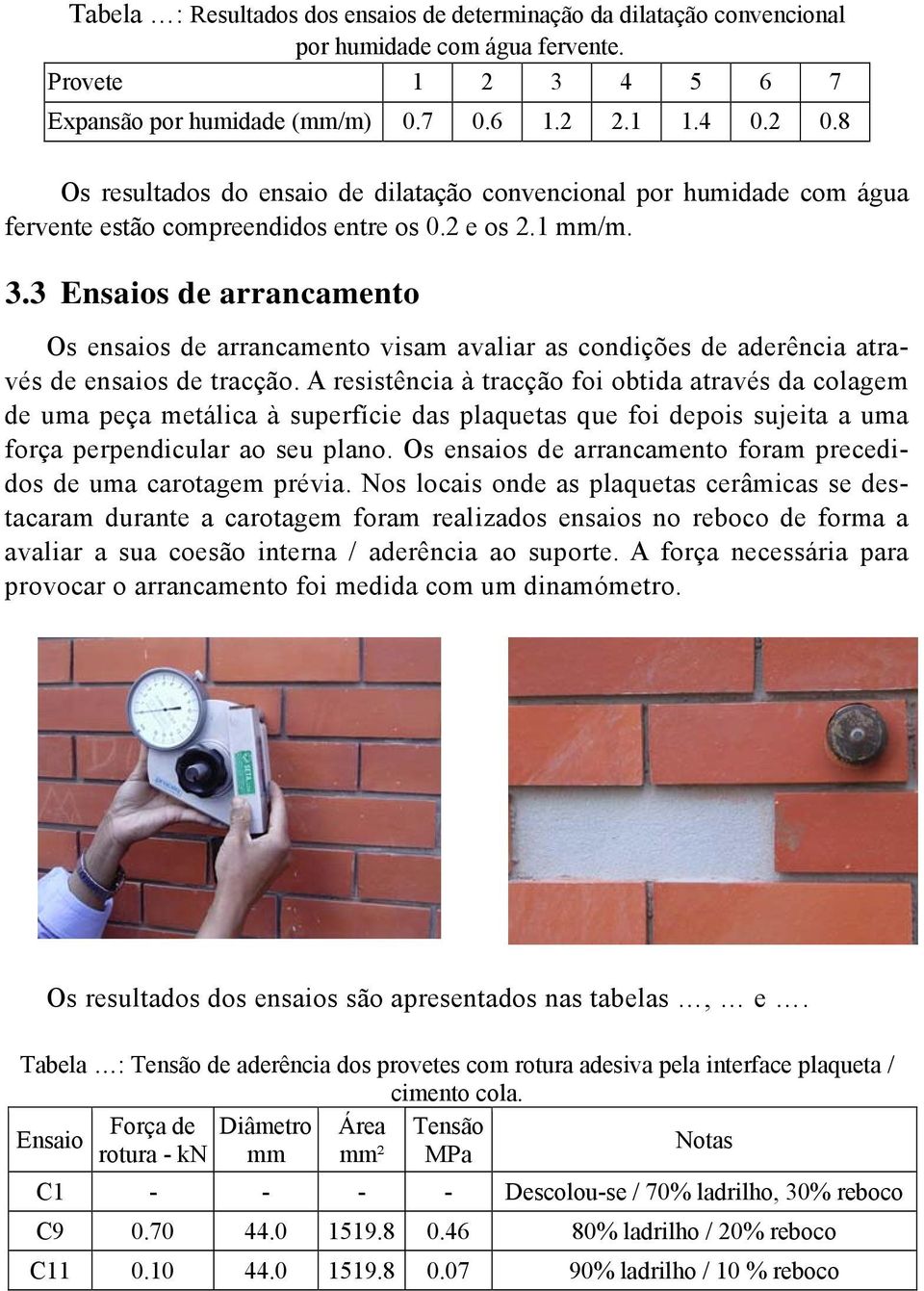 3 Ensaios de arrancamento Os ensaios de arrancamento visam avaliar as condições de aderência através de ensaios de tracção.