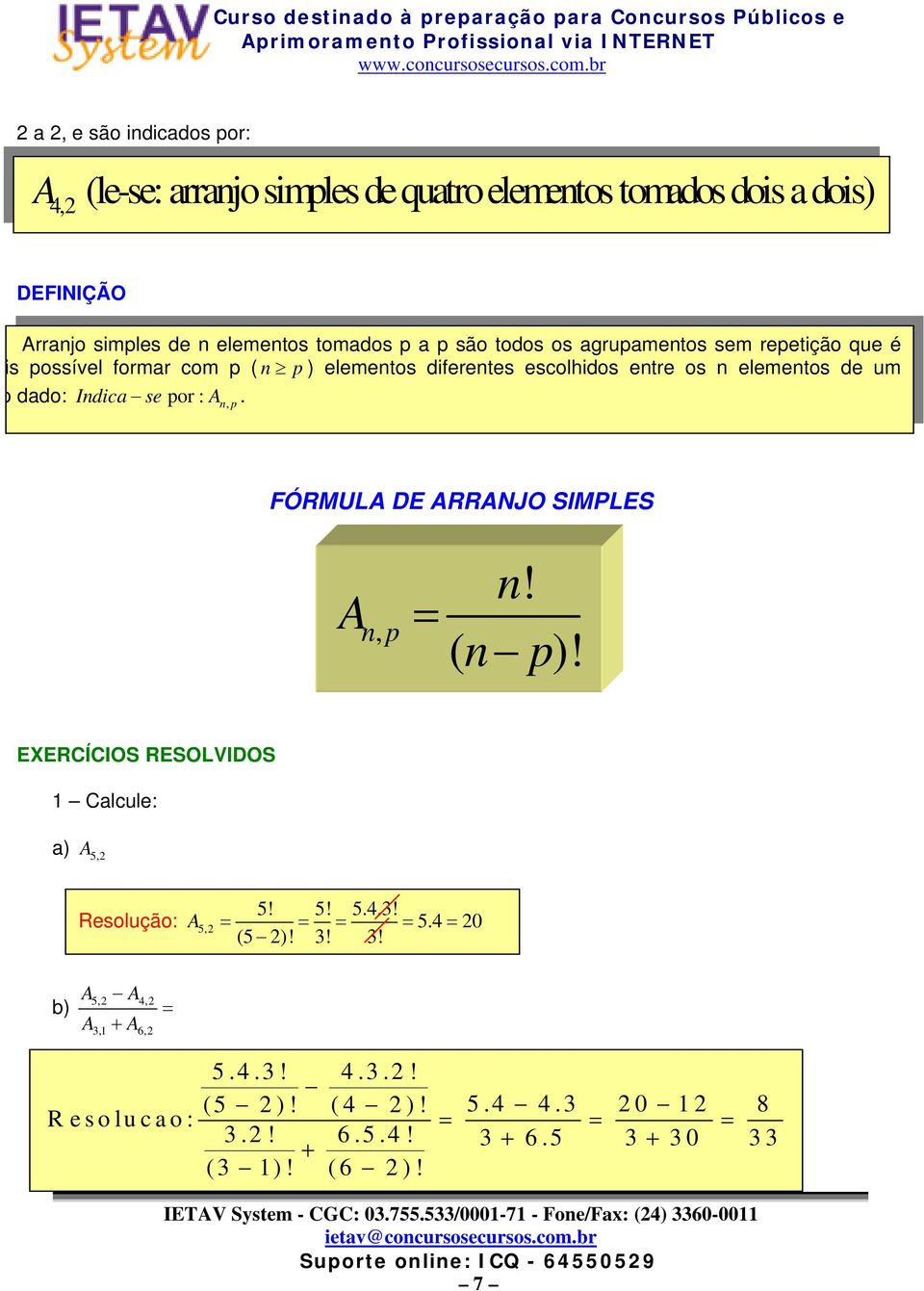 de um o dado: Indica se por : Anp,. FÓRMULA DE ARRANJO SIMPLES A np, = n! ( n p)! EXERÍIOS RESOLVIDOS alcule: a) A5, 5! 5! 5..! Resolução: A 5, = = = = 5. = 0 (5 )!