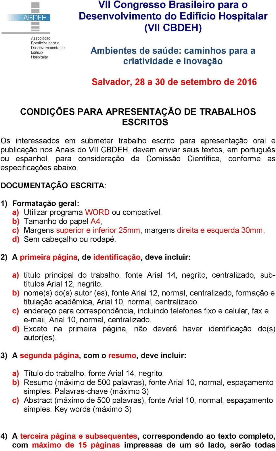 consideração da Comissão Científica, conforme as especificações abaixo. DOCUMENTAÇÃO ESCRITA: 1) Formatação geral: a) Utilizar programa WORD ou compatível.