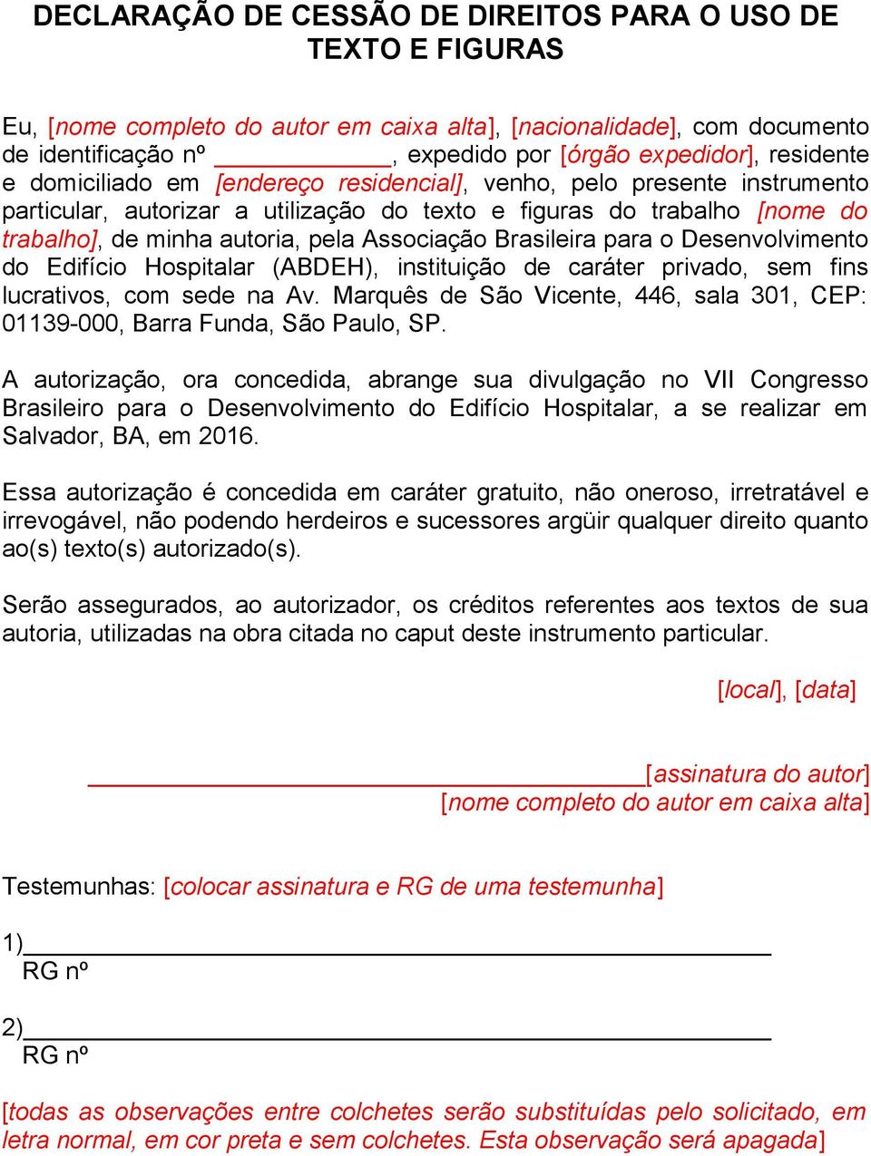 Associação Brasileira para o Desenvolvimento do Edifício Hospitalar (ABDEH), instituição de caráter privado, sem fins lucrativos, com sede na Av.