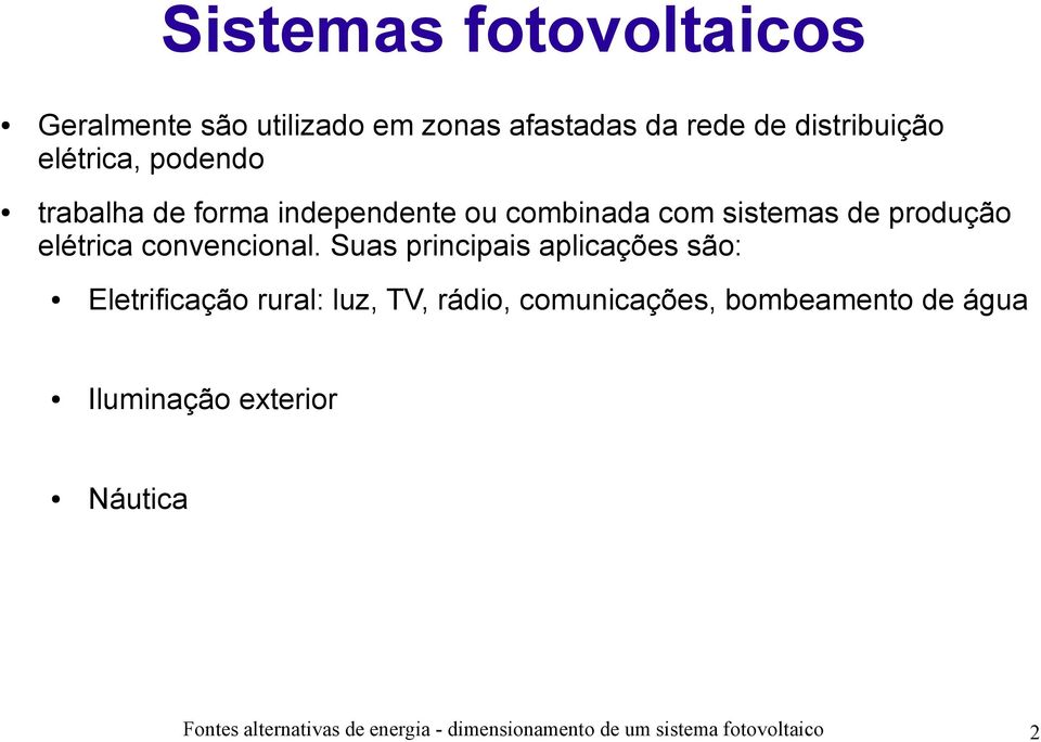 Suas principais aplicações são: Eletrificação rural: luz, TV, rádio, comunicações, bombeamento de água