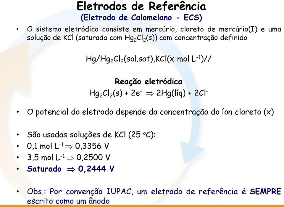 sat),kcl(x mol L -1 )// Reação eletródica Hg 2 Cl 2 (s) + 2e - 2Hg(líq) + 2Cl - O potencial do eletrodo depende da concentração do íon