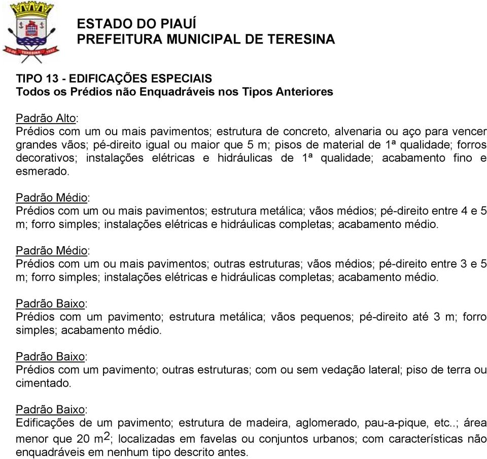 Prédios com um ou mais pavimentos; estrutura metálica; vãos médios; pé-direito entre 4 e 5 m; forro simples; instalações elétricas e hidráulicas completas; acabamento médio.