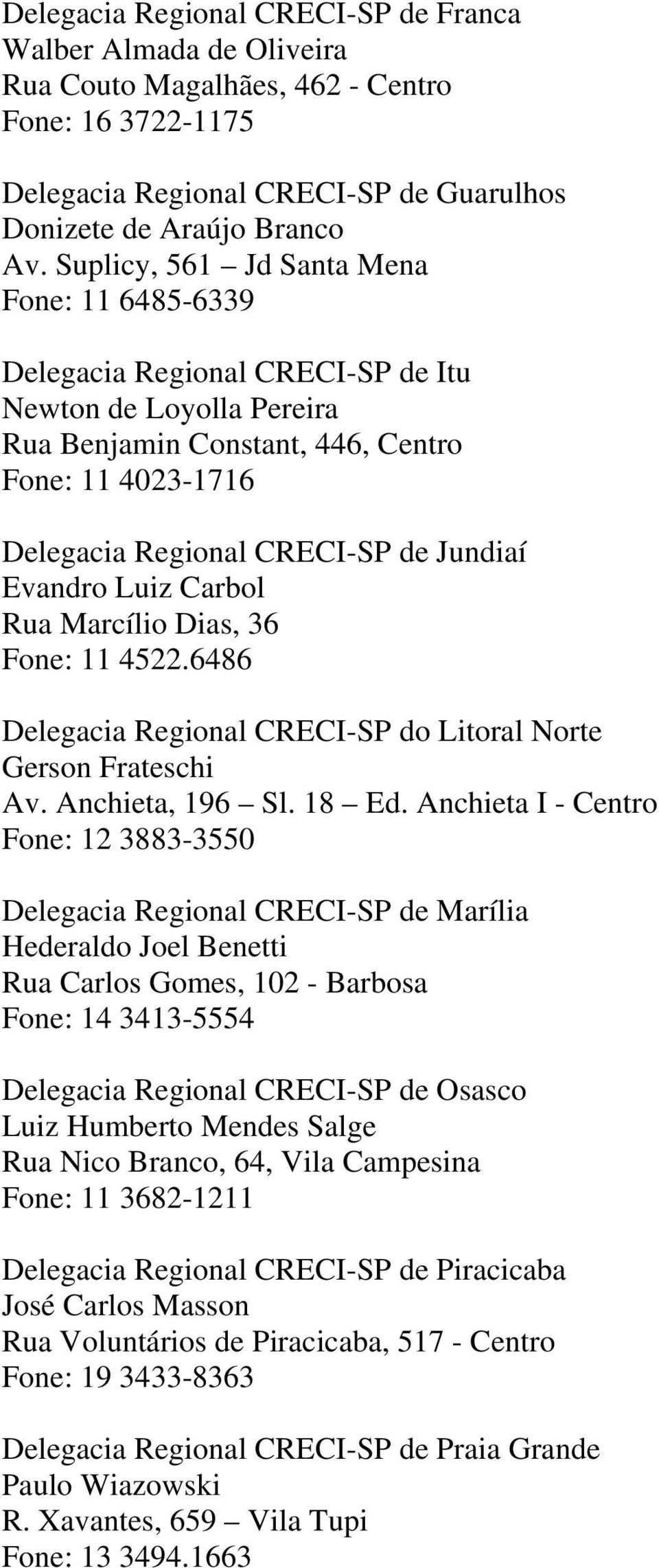 Evandro Luiz Carbol Rua Marcílio Dias, 36 Fone: 11 4522.6486 Delegacia Regional CRECI-SP do Litoral Norte Gerson Frateschi Av. Anchieta, 196 Sl. 18 Ed.