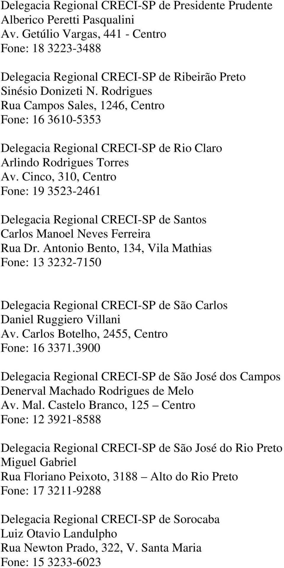 Cinco, 310, Centro Fone: 19 3523-2461 Delegacia Regional CRECI-SP de Santos Carlos Manoel Neves Ferreira Rua Dr.