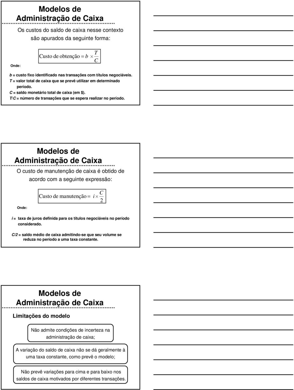 Modelos de Administração de Caixa O custo de manutenção de caixa é obtido de acordo com a seguinte expressão: Onde: Custo de manutenção = C i 2 i = taxa de juros definida para os títulos negociáveis