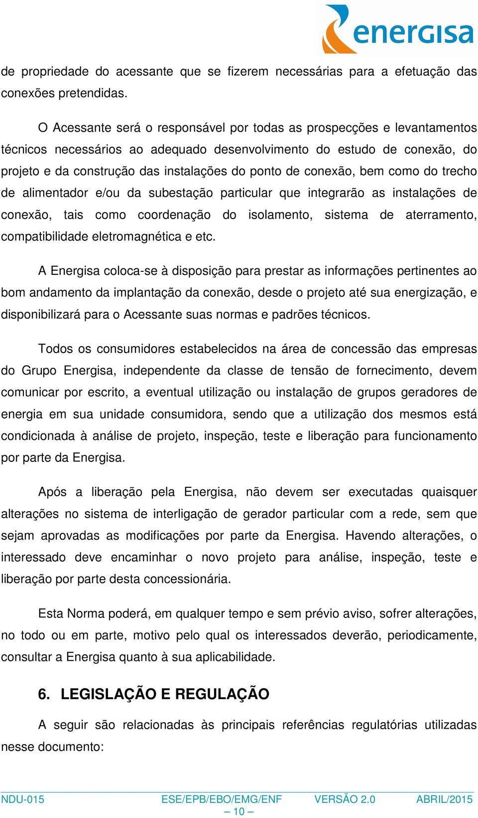 conexão, bem como do trecho de alimentador e/ou da subestação particular que integrarão as instalações de conexão, tais como coordenação do isolamento, sistema de aterramento, compatibilidade