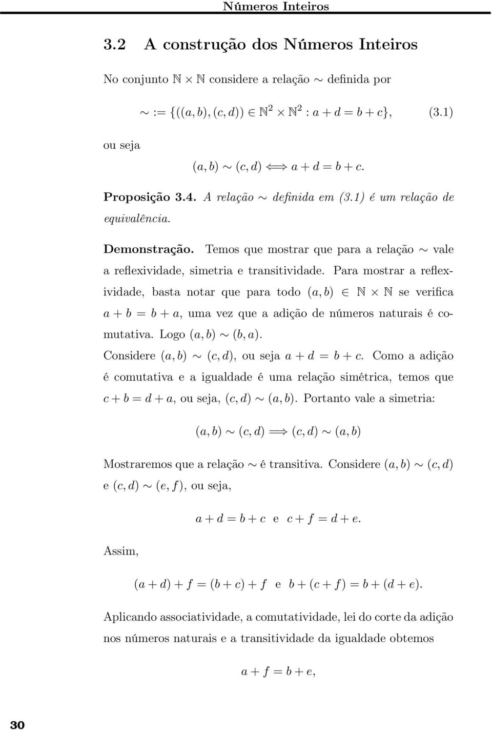 Para mostrar a reflexividade, basta notar que para todo (a, b) N N se verifica a + b = b + a, uma vez que a adição de números naturais é comutativa. Logo (a, b) (b, a).