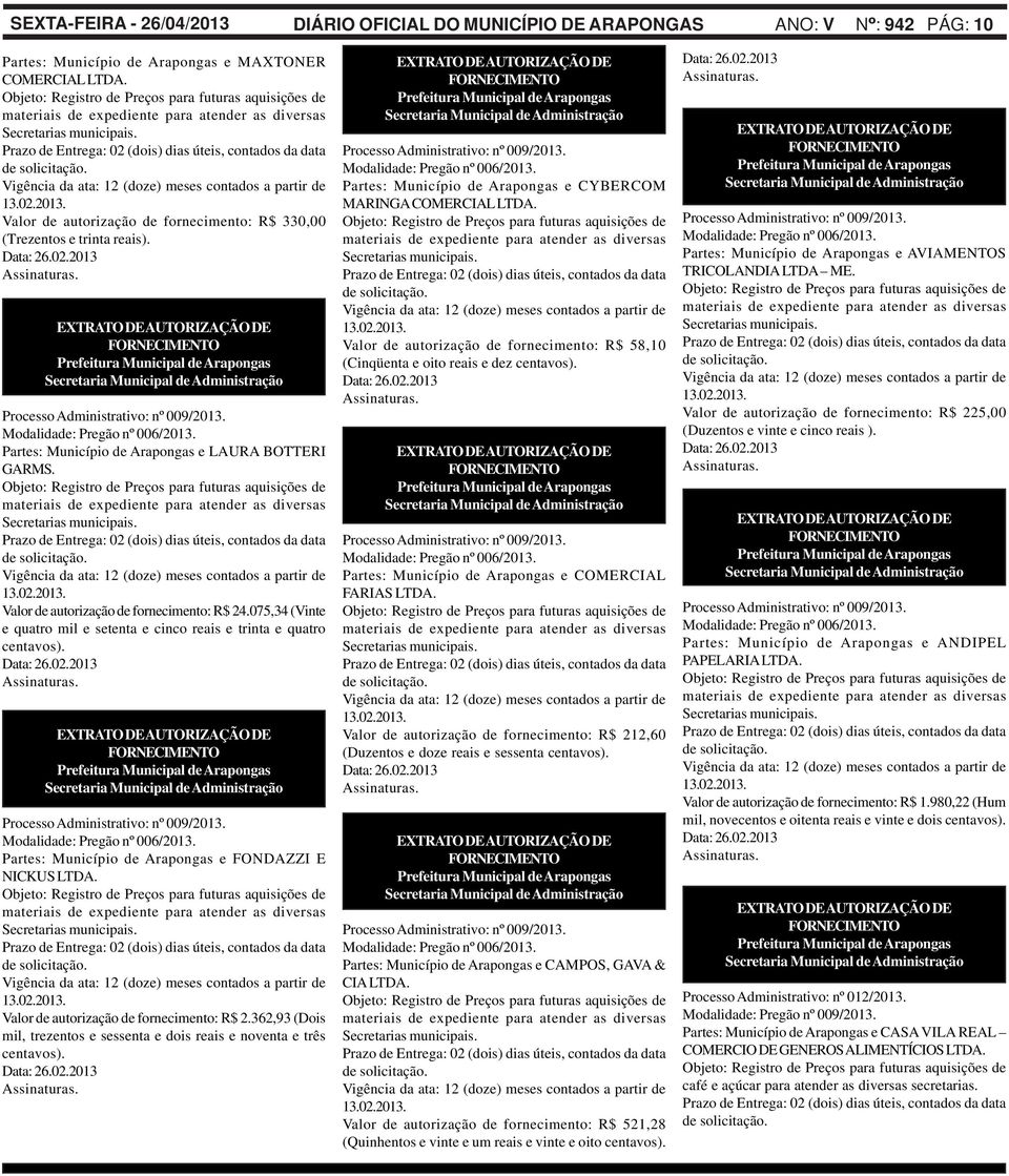 Valor de autorização de fornecimento: R$ 2.362,93 (Dois mil, trezentos e sessenta e dois reais e noventa e três Data: 26.02.2013 Partes: Município de Arapongas e CYBERCOM MARINGA COMERCIAL LTDA.