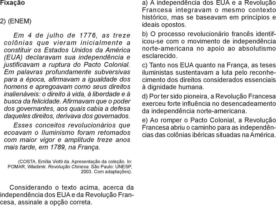 Colonial. Em palavras profundamente subversivas para a época, afirmavam a igualdade dos homens e apregoavam como seus direitos inalienáveis: o direito à vida, à liberdade e à busca da felicidade.