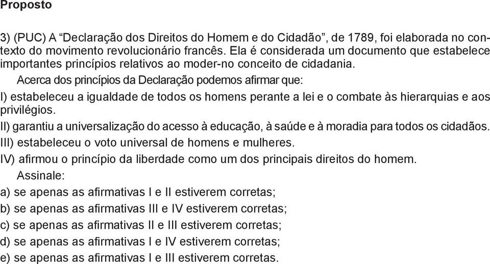 Acerca dos princípios da Declaração podemos afirmar que: I) estabeleceu a igualdade de todos os homens perante a lei e o combate às hierarquias e aos privilégios.