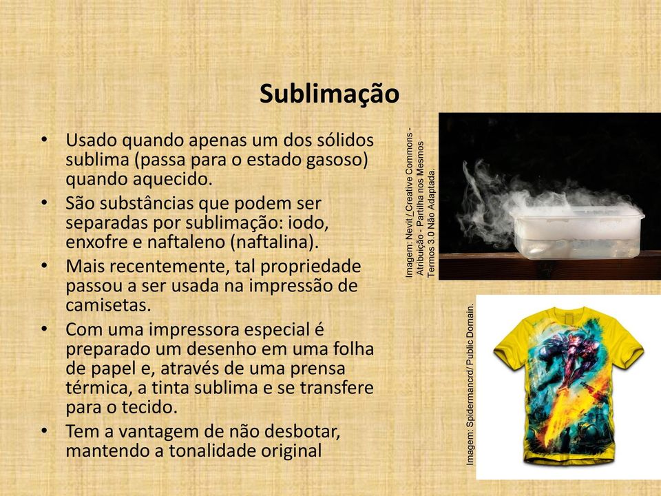 São substâncias que podem ser separadas por sublimação: iodo, enxofre e naftaleno (naftalina).