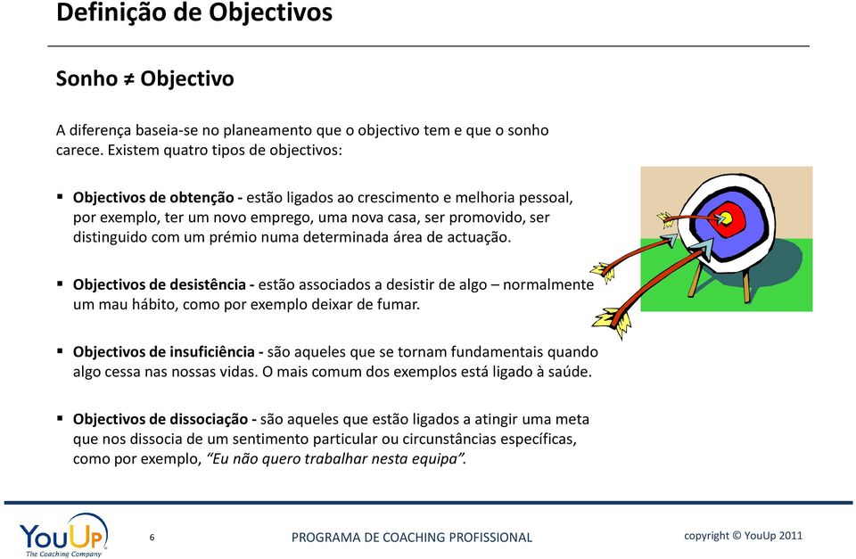 prémio numa determinada área de actuação. Objectivos de desistência -estão associados a desistir de algo normalmente um mau hábito, como por exemplo deixar de fumar.