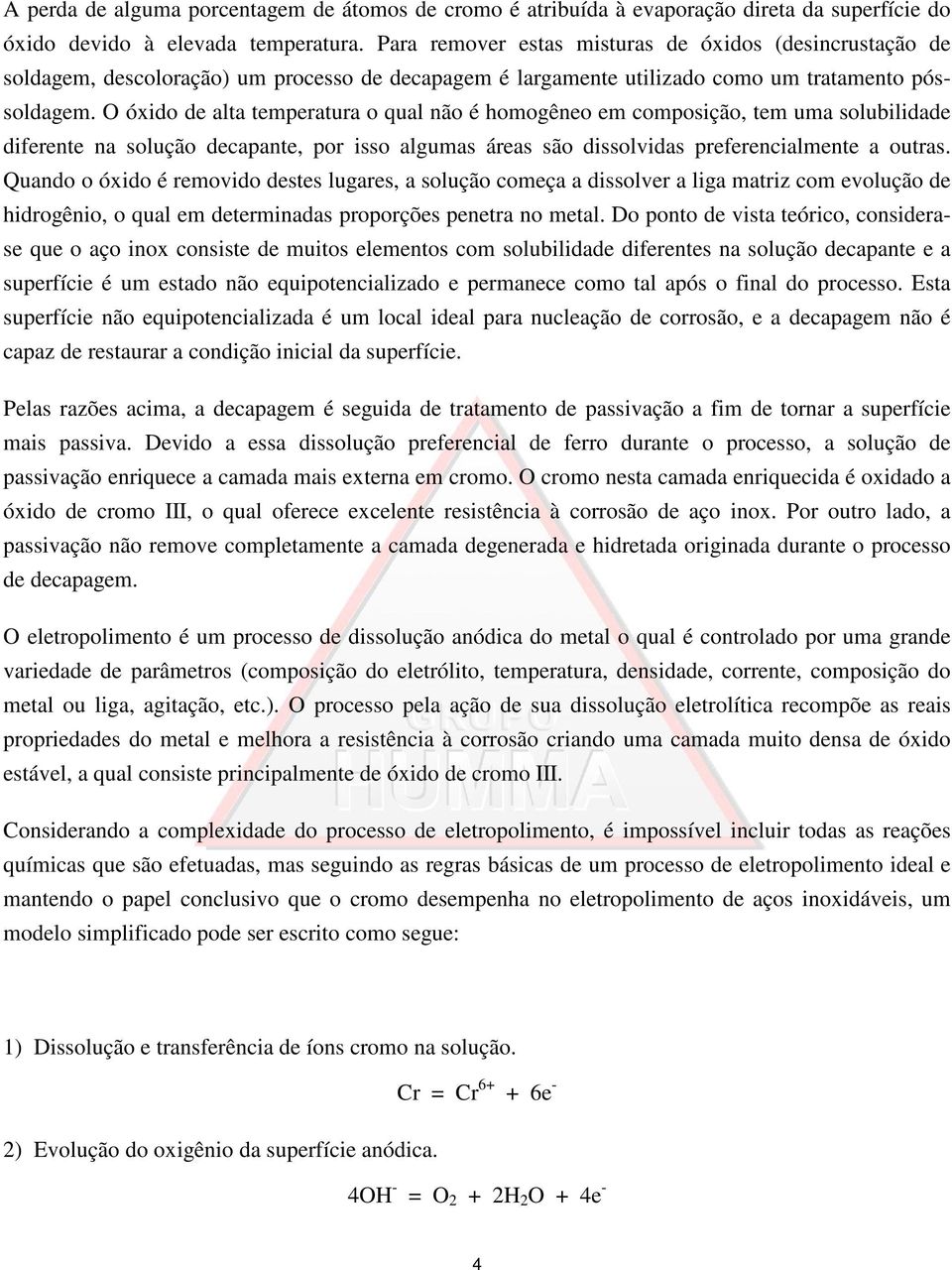 O óxido de alta temperatura o qual não é homogêneo em composição, tem uma solubilidade diferente na solução decapante, por isso algumas áreas são dissolvidas preferencialmente a outras.