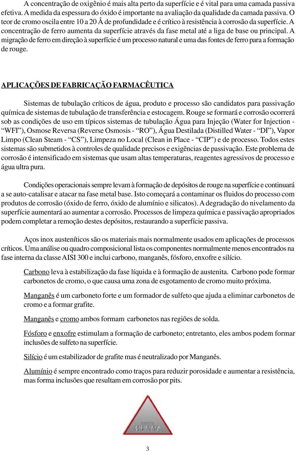 A concentração de ferro aumenta da superfície através da fase metal até a liga de base ou principal.