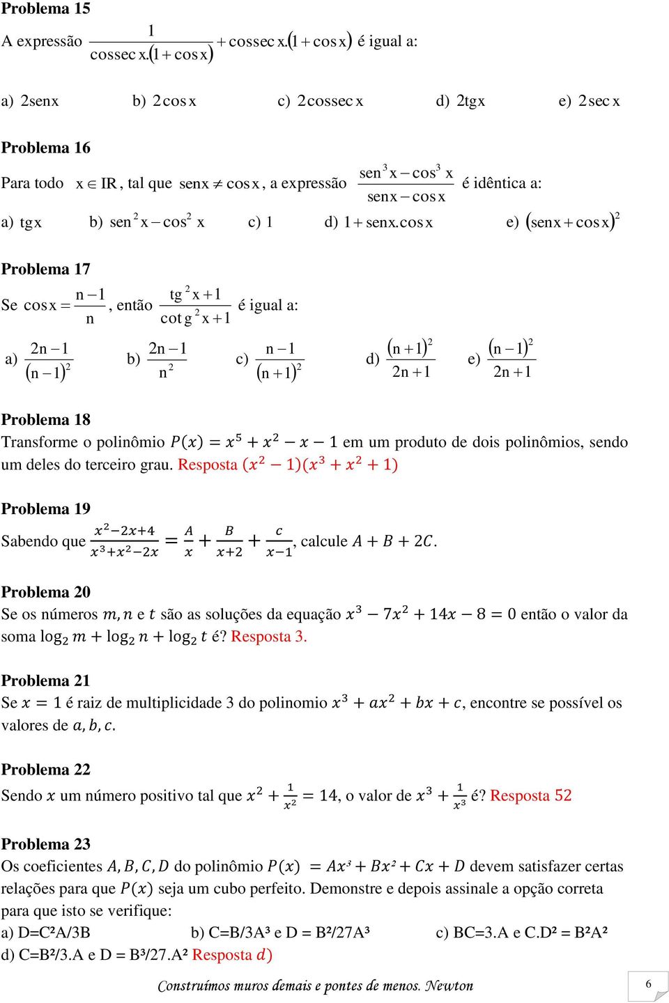 Resposta em um produto de dois polinômios, sendo Problema 9 Sabendo que, calcule. Problema 0 Se os números e são as soluções da equação então o valor da soma é? Resposta.