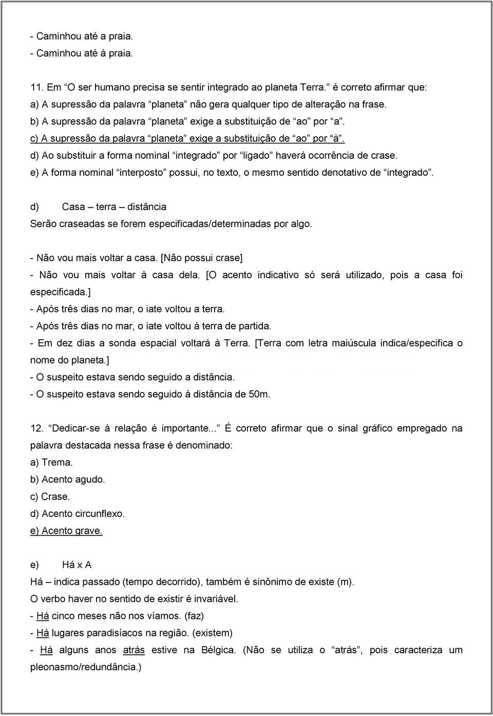 c) A supressão da palavra planeta exige a substituição de ao por à. d) Ao substituir a forma nominal integrado por ligado haverá ocorrência de crase.